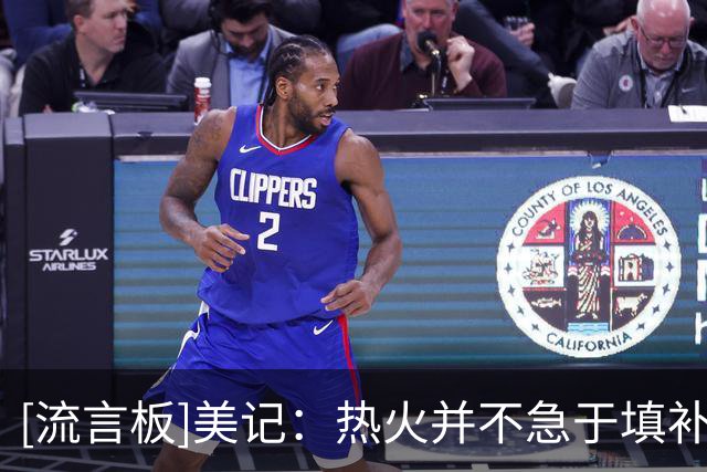 [流言板]美记：热火并不急于填补阵容空缺，克莱最终会去迈阿密